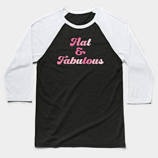 Flat & Fabulous Baseball T-Shirt